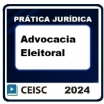 Prática Jurídica: Advocacia Eleitoral (CEISC 2024)
